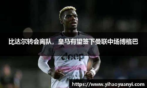 比达尔转会离队，皇马有望签下曼联中场博格巴