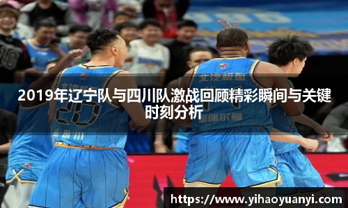2019年辽宁队与四川队激战回顾精彩瞬间与关键时刻分析