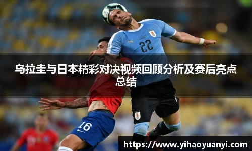 乌拉圭与日本精彩对决视频回顾分析及赛后亮点总结