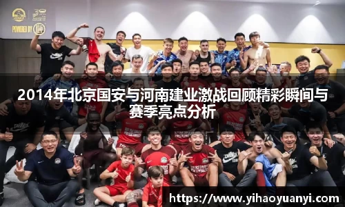 2014年北京国安与河南建业激战回顾精彩瞬间与赛季亮点分析